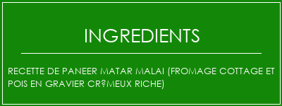 Recette de paneer Matar Malai (fromage cottage et pois en gravier crémeux riche) Ingrédients Recette Indienne Traditionnelle