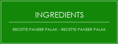 Recette Paneer Palak - Recette Paneer Palak Ingrédients Recette Indienne Traditionnelle