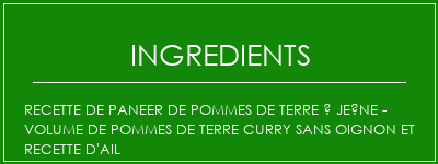 Recette de paneer de pommes de terre à jeûne - Volume de pommes de terre Curry sans oignon et recette d'ail Ingrédients Recette Indienne Traditionnelle