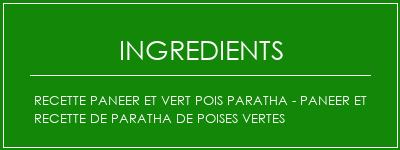 Recette Paneer et Vert Pois Paratha - Paneer et recette de paratha de poises vertes Ingrédients Recette Indienne Traditionnelle