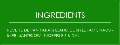 Recette de paniyaram blanc de style Tamil Nadu - Imprimantes semi-sucrées riz & dal Ingrédients Recette Indienne Traditionnelle