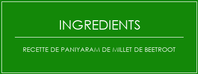 Recette de paniyaram de millet de beetroot Ingrédients Recette Indienne Traditionnelle