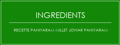 Recette Paniyaram Millet Jowar Paniyaram Ingrédients Recette Indienne Traditionnelle