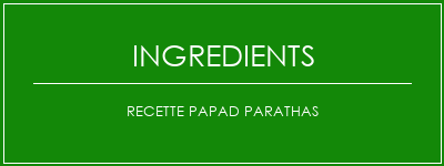 Recette Papad Parathas Ingrédients Recette Indienne Traditionnelle