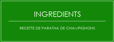 Recette de paratha de champignons Ingrédients Recette Indienne Traditionnelle