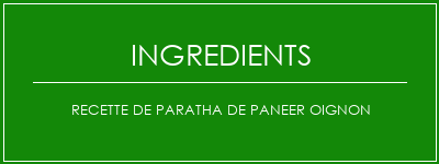 Recette de paratha de paneer oignon Ingrédients Recette Indienne Traditionnelle