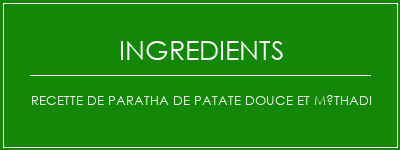 Recette de paratha de patate douce et méthadi Ingrédients Recette Indienne Traditionnelle