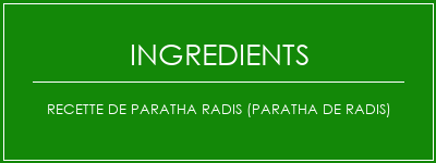 Recette de paratha radis (paratha de radis) Ingrédients Recette Indienne Traditionnelle