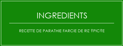 Recette de parathie farcie de riz épicée Ingrédients Recette Indienne Traditionnelle