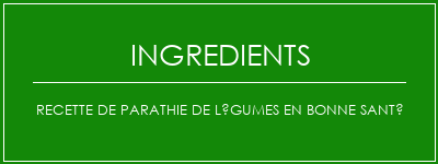 Recette de parathie de légumes en bonne santé Ingrédients Recette Indienne Traditionnelle