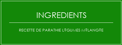 Recette de parathie légumes mélangée Ingrédients Recette Indienne Traditionnelle