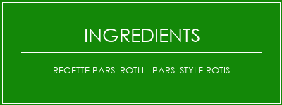 Recette Parsi Rotli - Parsi Style Rotis Ingrédients Recette Indienne Traditionnelle