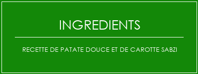 Recette de patate douce et de carotte Sabzi Ingrédients Recette Indienne Traditionnelle