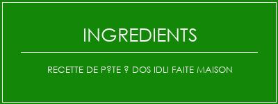 Recette de pâte à dos idli faite maison Ingrédients Recette Indienne Traditionnelle