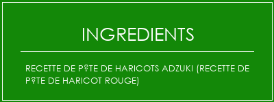 Recette de pâte de haricots Adzuki (recette de pâte de haricot rouge) Ingrédients Recette Indienne Traditionnelle