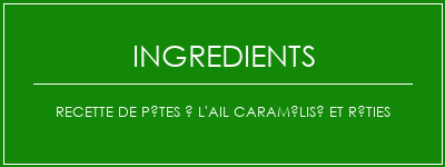 Recette de pâtes à l'ail caramélisé et rôties Ingrédients Recette Indienne Traditionnelle