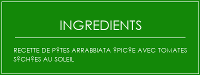 Recette de pâtes Arrabbiata épicée avec tomates séchées au soleil Ingrédients Recette Indienne Traditionnelle