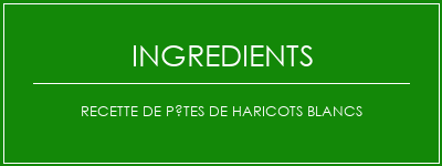 Recette de pâtes de haricots blancs Ingrédients Recette Indienne Traditionnelle