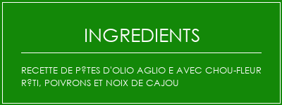 Recette de pâtes d'Olio Aglio e avec chou-fleur rôti, poivrons et noix de cajou Ingrédients Recette Indienne Traditionnelle