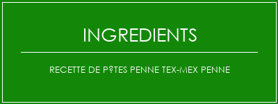 Recette de pâtes Penne Tex-Mex Penne Ingrédients Recette Indienne Traditionnelle