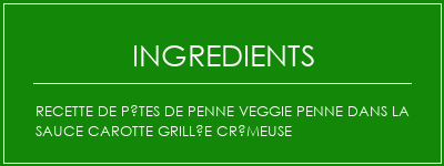 Recette de pâtes de Penne Veggie Penne dans la sauce carotte grillée crémeuse Ingrédients Recette Indienne Traditionnelle