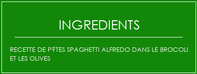 Recette de pâtes Spaghetti Alfredo dans le brocoli et les olives Ingrédients Recette Indienne Traditionnelle