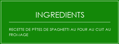 Recette de pâtes de spaghetti au four au cuit au fromage Ingrédients Recette Indienne Traditionnelle