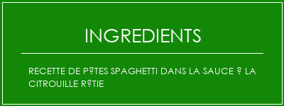 Recette de pâtes spaghetti dans la sauce à la citrouille rôtie Ingrédients Recette Indienne Traditionnelle