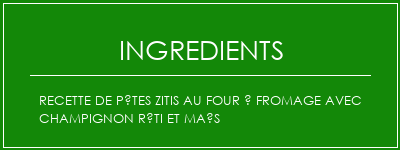 Recette de pâtes zitis au four à fromage avec champignon rôti et maïs Ingrédients Recette Indienne Traditionnelle