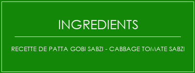 Recette de Patta Gobi Sabzi - Cabbage Tomate Sabzi Ingrédients Recette Indienne Traditionnelle