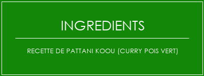 Recette de pattani koou (curry pois vert) Ingrédients Recette Indienne Traditionnelle