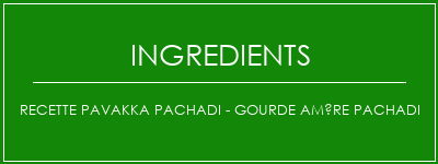 Recette PAVAKKA PACHADI - Gourde amère Pachadi Ingrédients Recette Indienne Traditionnelle