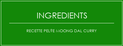 Recette pelée Moong Dal Curry Ingrédients Recette Indienne Traditionnelle