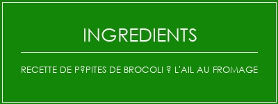 Recette de pépites de brocoli à l'ail au fromage Ingrédients Recette Indienne Traditionnelle