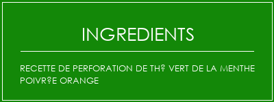 Recette de perforation de thé vert de la menthe poivrée orange Ingrédients Recette Indienne Traditionnelle