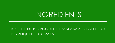 Recette de perroquet de Malabar - Recette du perroquet du Kerala Ingrédients Recette Indienne Traditionnelle