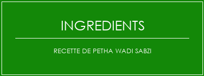 Recette de Petha Wadi Sabzi Ingrédients Recette Indienne Traditionnelle