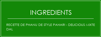 Recette de Phanu de style Pahari - Delicious Mixte Dal Ingrédients Recette Indienne Traditionnelle