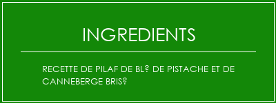 Recette de pilaf de blé de pistache et de canneberge brisé Ingrédients Recette Indienne Traditionnelle