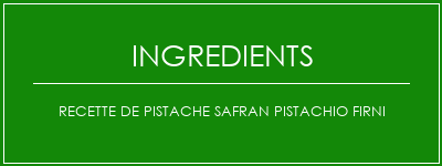 Recette de pistache Safran Pistachio Firni Ingrédients Recette Indienne Traditionnelle