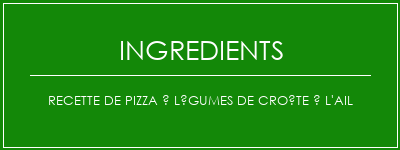 Recette de pizza à légumes de croûte à l'ail Ingrédients Recette Indienne Traditionnelle