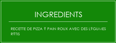 Recette de pizza à pain roux avec des légumes rôtis Ingrédients Recette Indienne Traditionnelle