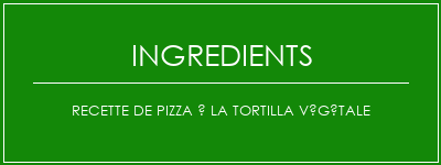 Recette de pizza à la tortilla végétale Ingrédients Recette Indienne Traditionnelle