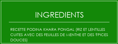 Recette Podina Khara Pongal (riz et lentilles cuites avec des feuilles de menthe et des épices douces) Ingrédients Recette Indienne Traditionnelle