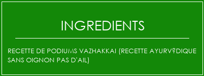 Recette de podiums Vazhakkai (recette ayurvédique sans oignon pas d'ail) Ingrédients Recette Indienne Traditionnelle