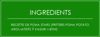 Recette de Poha Stars (fritters Poha Potato aromatisés à Kasuri Methi) Ingrédients Recette Indienne Traditionnelle