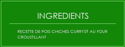 Recette de pois chiches currysé au four croustillant Ingrédients Recette Indienne Traditionnelle