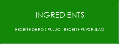 Recette de pois PULUO - Recette Pués Pulao Ingrédients Recette Indienne Traditionnelle