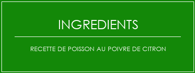 Recette de poisson au poivre de citron Ingrédients Recette Indienne Traditionnelle