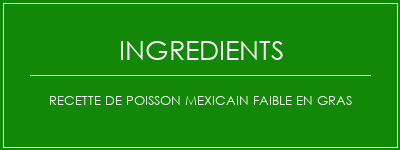 Recette de poisson mexicain faible en gras Ingrédients Recette Indienne Traditionnelle